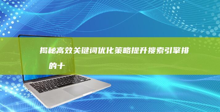 揭秘高效关键词优化策略：提升搜索引擎排名的十大方法